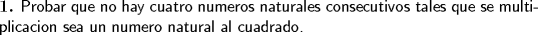 TEX: \noindent \textbf{1.} \textsf{Probar que no hay cuatro numeros naturales consecutivos tales que se multiplicacion sea un numero natural al cuadrado.}