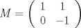 TEX: $$M = \left( {\begin{array}{*{20}c}<br />   1 & 1  \\<br />   0 & { - 1}  \\<br /><br /> \end{array} } \right)$$