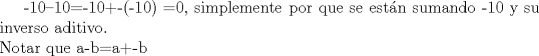 TEX: -10--10=-10+-(-10) =0,  simplemente por que se estn sumando -10 y su inverso aditivo.\\<br />Notar que a-b=a+-b