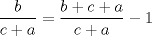 TEX: \[<br />\frac{b}<br />{{c + a}} = \frac{{b + c + a}}<br />{{c + a}} - 1<br />\]