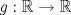 TEX: $g: \mathbb{R}\rightarrow \mathbb{R}$