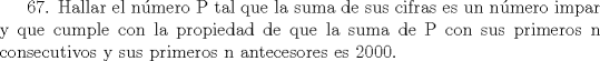 TEX: 67. Hallar el nmero P tal que la suma de sus cifras es un nmero impar y que cumple con la propiedad de que la suma de P con sus primeros n consecutivos y sus primeros n antecesores es 2000.   