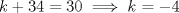 TEX: $k+34=30 \implies k=-4$