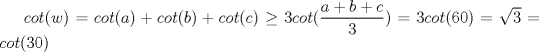 TEX: $cot(w)=cot(a)+cot(b)+cot©\ge 3cot(\dfrac {a+b+c}{3})=3cot(60)=\sqrt {3}=cot(30)$