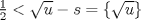 TEX: $\frac{1}{2}<\sqrt{u}-s=\{\sqrt{u}\}$