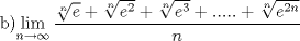 TEX: b)$\displaystyle \lim_{n\rightarrow \infty}\dfrac{\sqrt[n]{e}+\sqrt[n]{e^2}+\sqrt[n]{e^3}+.....+\sqrt[n]{e^{2n}}}{n}$