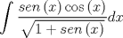 TEX: \[<br />\int {\frac{{sen\left( x \right)\cos \left( x \right)}}<br />{{\sqrt {1 + sen\left( x \right)} }}dx} <br />\]<br />