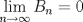 TEX: $\displaystyle \lim_{n \to \infty} B_{n} = 0$