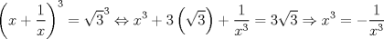 TEX: $$<br />\left( {x + \frac{1}<br />{x}} \right)^3  = \sqrt 3 ^3  \Leftrightarrow x^3  + 3\left( {\sqrt 3 } \right) + \frac{1}<br />{{x^3 }} = 3\sqrt 3  \Rightarrow x^3  =  - \frac{1}<br />{{x^3 }}<br />$$