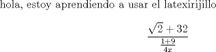 TEX: hola, estoy aprendiendo a usar el latexirijillo <br />$$\frac{\sqrt{2}+32}{\frac{1+9}{4x}}$$