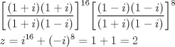 TEX: \[\begin{gathered}<br />  {\left[ {\frac{{(1 + i)(1 + i)}}<br />{{(1 + i)(1 - i)}}} \right]^{16}}{\left[ {\frac{{(1 - i)(1 - i)}}<br />{{(1 + i)(1 - i)}}} \right]^8} \hfill \\<br />  z = {i^{16}} + {( - i)^8} = 1 + 1 = 2 \hfill \\ <br />\end{gathered} \]<br />