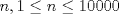 TEX: $n, 1\le{n}\le{10000}$