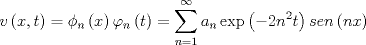 TEX: \[v\left( {x,t} \right) = {\phi _n}\left( x \right){\varphi _n}\left( t \right) = \sum\limits_{n = 1}^\infty  {{a_n}\exp \left( { - 2{n^2}t} \right)sen\left( {nx} \right)} \]