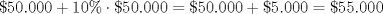 TEX: $\$50.000+10\% \cdot \$50.000=\$50.000+\$5.000=\$55.000$