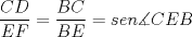 TEX: $\displaystyle \frac{CD}{EF}=\displaystyle \frac{BC}{BE}=sen\measuredangle CEB$