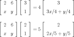 TEX: $\\ \left[ \begin {array}{cc} 2&6\\\noalign{\medskip}x&y\end {array} \right]\left[ \begin {array}{c} 3\\\noalign{\medskip}1\end {array} \right] = 4\left[ \begin {array}{c} 3\\\noalign{\medskip}3x/4+y/4\end {array} \right] \\ \\ \\<br />\left[ \begin {array}{cc} 2&6\\\noalign{\medskip}x&y\end {array} \right]\left[ \begin {array}{c} 2\\\noalign{\medskip}1\end {array} \right] = 5\left[ \begin {array}{c} 2\\\noalign{\medskip}2x/5+y/5\end {array} \right]  $ 