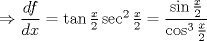 TEX: $\Rightarrow\dfrac{df}{dx}=\tan{\frac{x}{2}}\sec^2{\frac{x}{2}}=\dfrac{\sin{\frac{x}{2}}}{\cos^3{\frac{x}{2}}}$