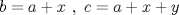 TEX: $\ b=a+x \ , \ c=a+x+y $