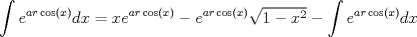 TEX: \[<br />\int {e^{ar\cos \left( x \right)} } dx = xe^{ar\cos \left( x \right)}  - e^{ar\cos \left( x \right)} \sqrt {1 - x^2 }  - \int {e^{ar\cos \left( x \right)} } dx<br />\]<br />