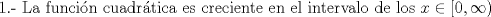 TEX: 1.- La funcin cuadrtica es creciente en el intervalo de los $x\in [0,\infty)$