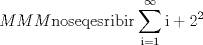 TEX: \[<br />MMM{\rm{ nose q esribir  }}\sum\limits_{{\rm{i = 1}}}^\infty  {{\rm{i + 2}}^{\rm{2}} } <br />\]<br />