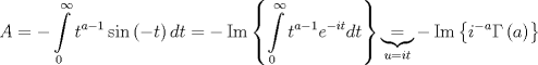 TEX: \[A =  - \int\limits_0^\infty  {{t^{a - 1}}\sin \left( { - t} \right)dt}  =  - \operatorname{Im} \left\{ {\int\limits_0^\infty  {{t^{a - 1}}{e^{ - it}}dt} } \right\}\underbrace  = _{u = it} - \operatorname{Im} \left\{ {{i^{ - a}}\Gamma \left( a \right)} \right\}\]<br />