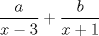 TEX: $$<br />\frac{a}<br />{{x - 3}} + \frac{b}<br />{{x + 1}}<br />$$