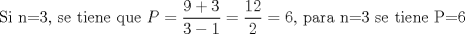 TEX: Si n=3, se tiene que $\displaystyle P=\frac{9+3}{3-1}=\frac{12}{2}=6$, para n=3 se tiene P=6