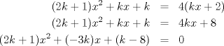 TEX: \begin{eqnarray*}<br />(2k+1)x^2+kx+k &=& 4(kx+2) \\<br />(2k+1)x^2+kx+k &=& 4kx+8 \\<br />(2k+1)x^2+(-3k)x+(k-8) &=& 0<br />\end{eqnarray*}<br />