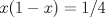 TEX: $x(1-x)=1/4$