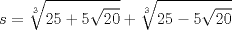 TEX: \[<br />s = \sqrt[3]{{25 + 5\sqrt {20} }} + \sqrt[3]{{25 - 5\sqrt {20} }}<br />\]<br />