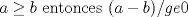 TEX: $a\ge b$<br />entonces $(a-b)/ge 0$<br />