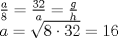 TEX: % MathType!MTEF!2!1!+-<br />% feaafiart1ev1aaatCvAUfeBSjuyZL2yd9gzLbvyNv2CaerbuLwBLn<br />% hiov2DGi1BTfMBaeXatLxBI9gBaerbd9wDYLwzYbItLDharqqtubsr<br />% 4rNCHbGeaGqiVu0Je9sqqrpepC0xbbL8F4rqqrFfpeea0xe9Lq-Jc9<br />% vqaqpepm0xbba9pwe9Q8fs0-yqaqpepae9pg0FirpepeKkFr0xfr-x<br />% fr-xb9adbaqaaeGaciGaaiaabeqaamaabaabaaGceaqabeaadaWcaa<br />% qaaiaadggaaeaacaaI4aaaaiabg2da9maalaaabaGaaG4maiaaikda<br />% aeaacaWGHbaaaiabg2da9maalaaabaGaam4zaaqaaiaadIgaaaaaba<br />% Gaamyyaiabg2da9maakaaabaGaaGioaiabgwSixlaaiodacaaIYaaa<br />% leqaaOGaeyypa0JaaGymaiaaiAdaaaaa!4727!<br />\[<br />\begin{array}{l}<br /> \frac{a}{8} = \frac{{32}}{a} = \frac{g}{h} \\ <br /> a = \sqrt {8 \cdot 32}  = 16 \\ <br /> \end{array}<br />\]<br />