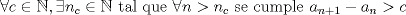 TEX: $\forall c\in \mathbb {N},\exists n_c\in \mathbb {N}$ tal que $\forall n> n_c$ se cumple $a_{n+1}-a_n>c$