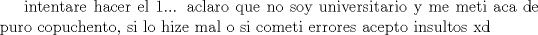 TEX: intentare hacer el 1... aclaro que no soy universitario y me meti aca de puro copuchento, si lo hize mal  o si cometi errores acepto insultos xd