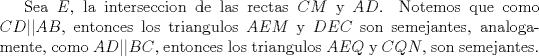 TEX: Sea $E$, la interseccion de las rectas $CM$ y $AD$. Notemos que como $CD||AB$, entonces los triangulos $AEM$ y $DEC$ son semejantes, analogamente, como $AD||BC$, entonces los triangulos $AEQ$ y $CQN$, son semejantes.