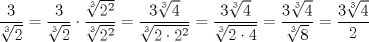 TEX: $\displaystyle \frac{3}{\sqrt[3]{2}}=\frac{3}{\sqrt[3]{2}} \cdot \frac{\sqrt[3]{2^2}}{\sqrt[3]{2^2}}=\frac{3\sqrt[3]{4}}{\sqrt[3]{2 \cdot 2^2}}=\frac{3\sqrt[3]{4}}{\sqrt[3]{2 \cdot 4}}=\frac{3\sqrt[3]{4}}{\sqrt[3]{8}}=\frac{3\sqrt[3]{4}}{2}$