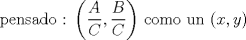 TEX: pensado : $\left(\dfrac{A}{C}, \dfrac{B}{C}\right)$ como un $(x,y)$