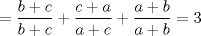 TEX: \[<br /> = \frac{{b + c}}{{b + c}} + \frac{{c + a}}{{a + c}} + \frac{{a + b}}{{a + b}} = 3<br />\]<br />