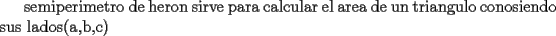 TEX: semiperimetro de heron sirve para calcular el area de un triangulo conosiendo sus lados(a,b,c)