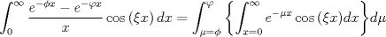 TEX: $$\int_0^\infty  {\frac{{e^{ - \phi x}  - e^{ - \varphi x} }}{x}} \cos \left( {\xi x} \right)dx = \int_{\mu  = \phi }^\varphi  {\left\{ {\int_{x = 0}^\infty  {e^{ - \mu x} \cos \left( {\xi x} \right)} dx} \right\}} d\mu$$