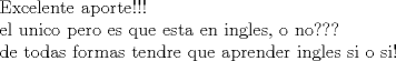 TEX: Excelente aporte!!!<br /><br />el unico pero es que esta en ingles, o no???<br /><br /><br />de todas formas tendre que aprender ingles si o si!