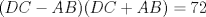 TEX: $(DC-AB)(DC+AB)=72$