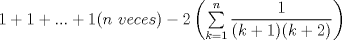 TEX: $1+1+...+1(n\ veces)-2\left(\sum\limits_{k=1}^n\dfrac{1}{(k+1)(k+2)}\right)$