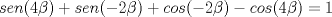 TEX: $\ sen(4\beta)+sen(-2\beta)+cos(-2\beta)-cos(4\beta)=1 $