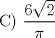 TEX: C) $\dfrac{6\sqrt{2}}{\pi}$