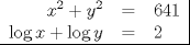 TEX: \begin{tabular}{rcl|}<br />$x^2+y^2$ & = & $641$ \\<br />$\log x+\log y$ & = & $2$ \\ \hline<br />\end{tabular}