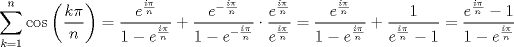 TEX: $$\sum\limits_{k=1}^{n}{\cos \left( \frac{k\pi }{n} \right)}=\frac{e^{\frac{i\pi }{n}}}{1-e^{\frac{i\pi }{n}}}+\frac{e^{-\frac{i\pi }{n}}}{1-e^{-\frac{i\pi }{n}}}\cdot \frac{e^{\frac{i\pi }{n}}}{e^{\frac{i\pi }{n}}}=\frac{e^{\frac{i\pi }{n}}}{1-e^{\frac{i\pi }{n}}}+\frac{1}{e^{\frac{i\pi }{n}}-1}=\frac{e^{\frac{i\pi }{n}}-1}{1-e^{\frac{i\pi }{n}}}$$