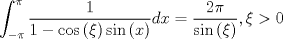 TEX: $$\int_{ - \pi }^\pi  {\frac{1}{{1 - \cos \left( \xi  \right)\sin \left( x \right)}}dx = \frac{{2\pi }}{{\sin \left( \xi  \right)}}} ,\xi  > 0$$