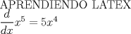 TEX: APRENDIENDO LATEX <br /><br /><br />$\dfrac{d}{dx} x^5 = 5x^4$